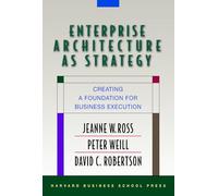 Enterprise Architecture As Strategy: Creating a Foundation for Business Execution