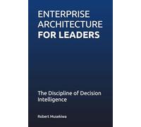 ENTERPRISE ARCHITECTURE FOR LEADERS: The Discipline of Decision Intelligence