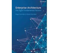 Enterprise Architecture - the Eight Fundamental Factors: A practical guide to the eight fundamental factors that are common to all EA approaches and frameworks.