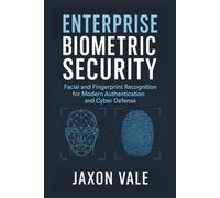 Enterprise Biometric Security: Facial and Fingerprint Recognition for Modern Authentication and Cyber Defense (Tech and Innovations)