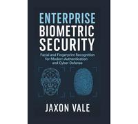 Enterprise Biometric Security: Facial and Fingerprint Recognition for Modern Authentication and Cyber Defense: 11 (Tech and Innovations)