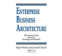Enterprise Business Architecture: The Formal Link between Strategy and Results