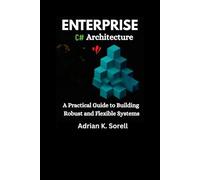 Enterprise C# Architecture: A Practical Guide to Building Robust and Flexible Systems