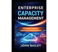 Enterprise Capacity Management: A Practical Primer for Hybrid and Cloud Systems (Site Reliability Engineering)