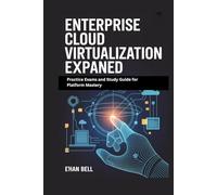 Enterprise Cloud Virtualization Explained: Practice Exams and Study Guide for Platform Mastery
