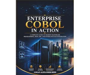 Enterprise COBOL in Action: A Complete Guide to Modern Mainframe Programming, JSON, XML, and Interlanguage Integration