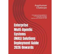 Enterprise Multi-Agentic Systems (MAS) Solutions Deployment Guide 2026 Onwards: Multi-Agentic Systems(MAS) for Enterprises, Best Practices, Architecture and Real Implementation examples for MAS