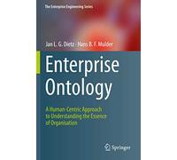 Enterprise Ontology: A Human-Centric Approach to Understanding the Essence of Organisation (The Enterprise Engineering Series)