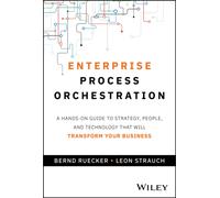 Enterprise Process Orchestration : A Hands-on Guide to Strategy, People, and Technology That Will Transform Your Business