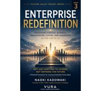 Enterprise Redefinition: Redefining Purpose, Business, Organization, Capital, and Leadership in the Age of AI (Future Value Theory)