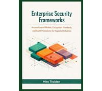 Enterprise Security Frameworks: Access Control Models, Encryption Standards, and Audit Procedures for Regulated Industries: 2 (Mastery in Snowflake Cloud Data Management Series)