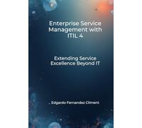 Enterprise Service Management with ITIL 4: Extending Service Excellence Beyond IT