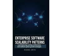 ENTERPRISE SOFTWARE SCALABILITY PATTERNS: Load balancing caching architectures and resilient system growth strategies
