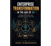 Enterprise Transformation in the Age of AI: Strategy, Governance, and Intelligent Systems with SAP (The Intelligent Enterprise Series)