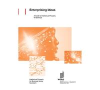 Enterprising Ideas: A Guide to Intellectual Property for Startups: 961 (IP for Business)