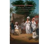 Enterprising Women: Gender, Race, and Power in the Revolutionary Atlantic: 29 (Race in the Atlantic World, 1700-1900)