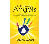 Entertaining Angels: Living Well with Autism as a Family, in Society and in Church