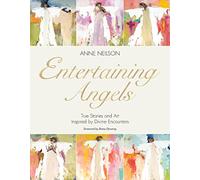 Entertaining Angels: True Stories and Art Inspired by Divine Encounters