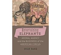 Entertaining Elephants - Animal Agency and the Business of the American Circus (Animals, History, Culture)