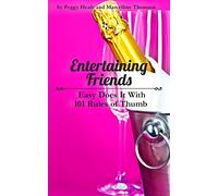 Entertaining Friends: Easy Does It with 101 Rules of Thumb