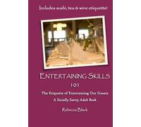 Entertaining Skills 101: The Etiquette of Entertaining Our Guests (Socially Savvy Books for Adults)