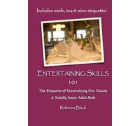 Entertaining Skills 101: The Etiquette of Entertaining Our Guests (Socially Savvy Books for Adults)