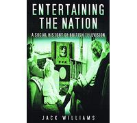 Entertaining the Nation: A Social History of British Television