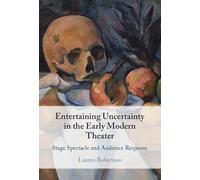 Entertaining Uncertainty in the Early Modern Theater: Stage Spectacle and Audience Response