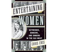 Entertaining Women: Actresses, Dancers, and Singers in the Old West