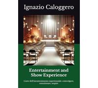 Entertainment and Show Experience: L’arte dell’intrattenimento esperienziale: coinvolgere, emozionare, stupire: 10 (Manuali per il Turismo Esperienziale e l'Interpretazione del Patrimonio Culturale)