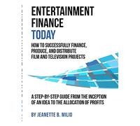 Entertainment Finance Today: How To Successfully Finance, Produce, And Distribute Film And Television Projects