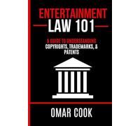 Entertainment Law 101: A Guide to Understanding Copyrights, Trademarks, and Patents (Entertainment Industry 101)
