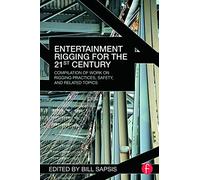Entertainment Rigging for the 21st Century: Compilation of Work on Rigging Practices, Safety, and Related Topics