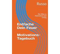 Entfache Dein Feuer - Motivations-Tagebuch: Der Weg zu Motivation und Erfolg