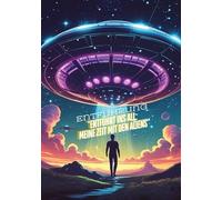 Entführt ins All: Meine Zeit mit den Aliens:Science-Fiction - Roman -Außerirdisches Leben - Entführt von einem Alien: Meine unglaubliche Geschichte