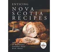 Enticing Nova Scotia Recipes: Your Cookbook of Northeast Canada's Best Dish Ideas!