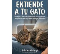 Entiende a tu gato: Guía de etología y educación positiva para resolver problemas de conducta, mejorar su salud y crear el hogar perfecto.
