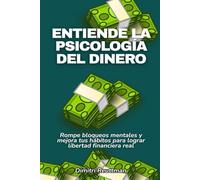 Entiende la psicología del dinero: Rompe bloqueos mentales y mejora tus hábitos para lograr libertad financiera real