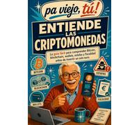 ENTIENDE LAS CRIPTOMONEDAS: La guía fácil para comprender Bitcoin, blockchain, wallets, estafas y fiscalidad antes de invertir un solo euro. (Pa viejo, tú!)