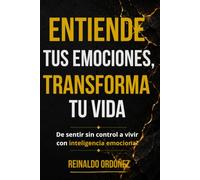 Entiende tus emociones, transforma tu vida: De sentir sin control a vivir con inteligencia emocional