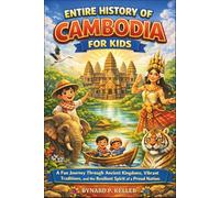 Entire History of Cambodia For Kids: A Fun Journey Through Ancient Kingdoms, Vibrant Traditions, and the Resilient Spirit of a Proud Nation