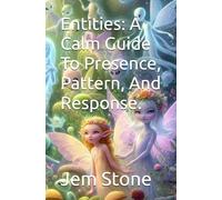 Entities: A Calm Guide To Presence, Pattern, And Response. (Haunting: A Gentle Guide To Internal And External Disturbance.)
