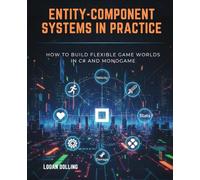 ENTITY-COMPONENT SYSTEMS IN PRACTICE: HOW TO BUILD FLEXIBLE GAME WORLDS IN C# AND MONOGAME