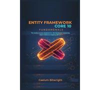 Entity Framework Core 10 Fundamentals: The Modern Data Access Playbook for .NET Developers: Mastering Object-Relational Mapping with C# (The Caelum Protocol)