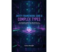 Entity Framework Core 8 Complex Types: The Essential Guide to Designing Clean, High-Performance .NET Domain Models; Modeling Value Objects with Grace and Precision (The Caelum Protocol)