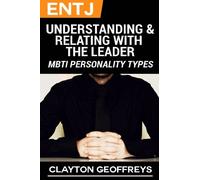 ENTJ: Understanding & Relating with the Leader (MBTI Personality Types Books)