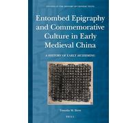 Entombed Epigraphy and Commemorative Culture in Early Medieval China: A Brief History of Early Muzhiming: 6 (Studies in the History of Chinese Texts, 6)