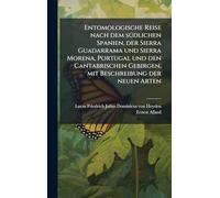 Entomologische Reise nach dem südlichen Spanien, der Sierra Guadarrama und Sierra Morena, Portugal und den Cantabrischen Gebirgen, mit Beschreibung der neuen Arten