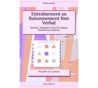 Entraînement au Raisonnement Non Verbal: Matrices, Analogies et Jeux de Logique Visuelle avec Solutions