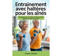 Entraînement Avec Haltères Pour Les Aînés: Développez vos muscles, améliorez votre équilibre et restez autonome